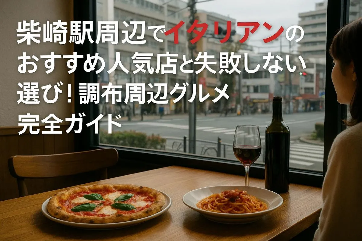 柴崎駅周辺でイタリアンのおすすめ人気店と失敗しない選び方！調布周辺グルメ完全ガイド