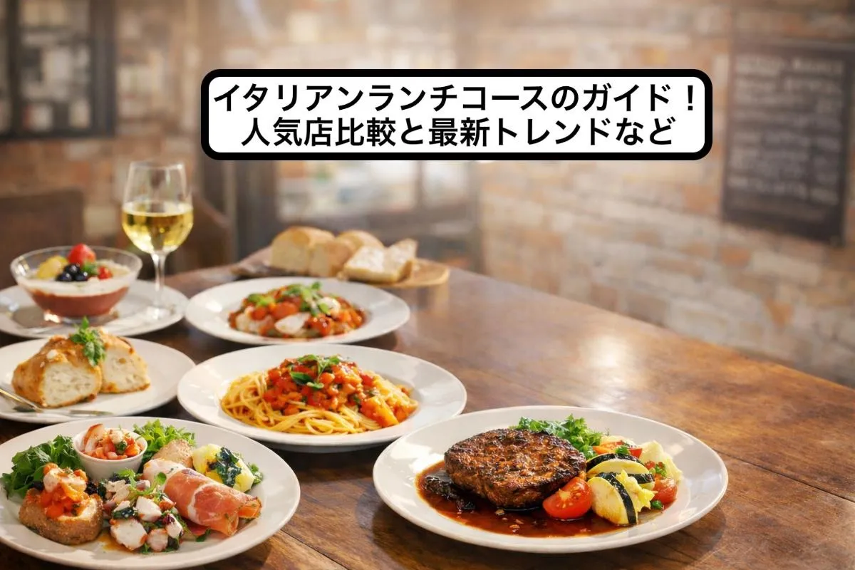 イタリアンランチコースのガイド！人気店比較と最新トレンドなど