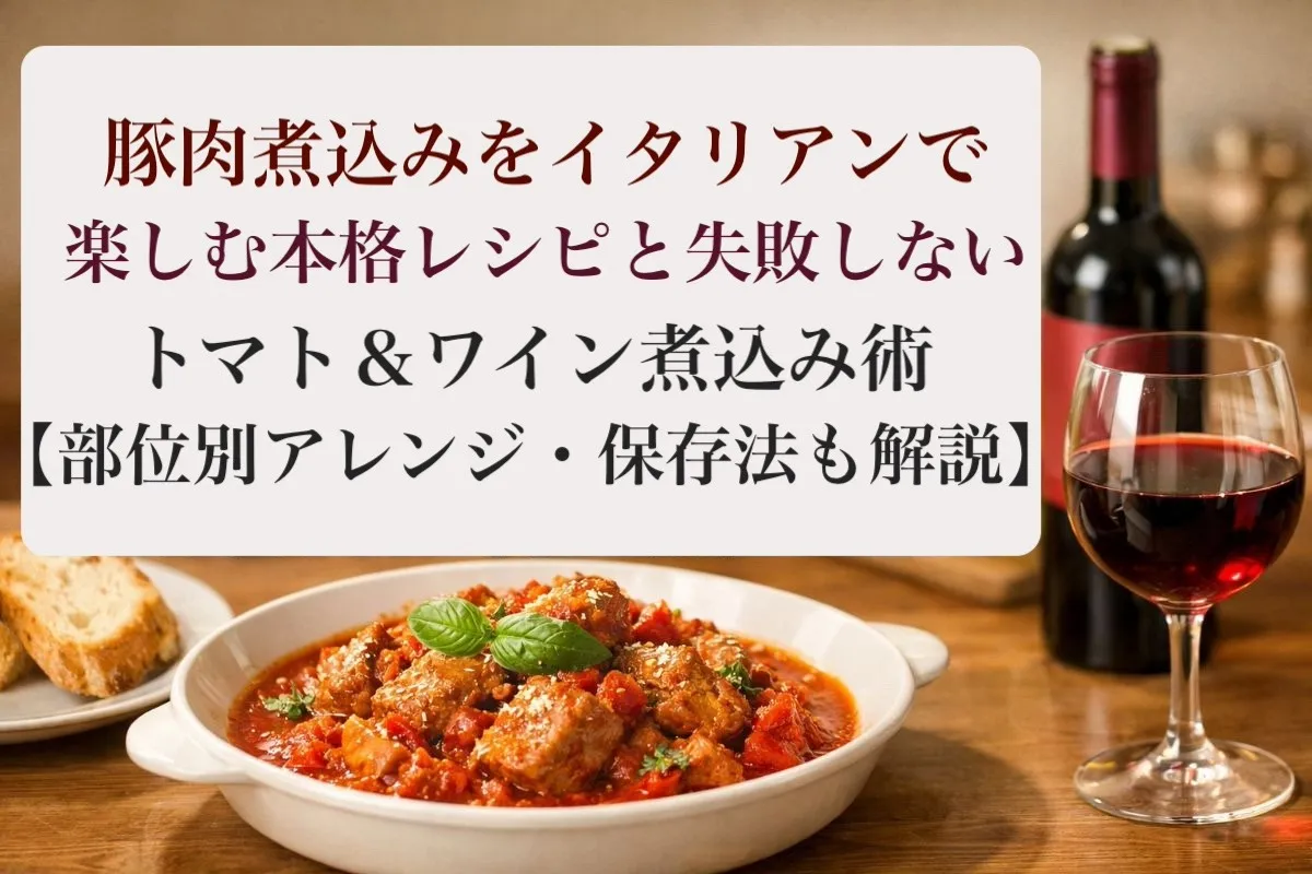 豚肉煮込みをイタリアンで楽しむ本格レシピと失敗しないトマト＆ワイン煮込み術【部位別アレンジ・保存法も解説】